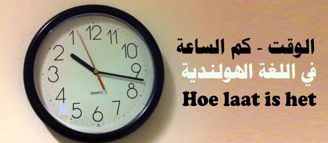 الدرس الثاني الوقت – كم الساعة ؟ Hoe laat is het في اللغة الهولندية